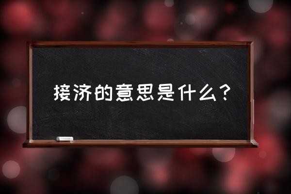 接济是什么意思解释 接济的意思是什么？