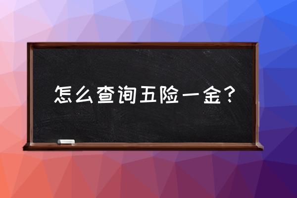 五险一金在哪里可以查出来 怎么查询五险一金？