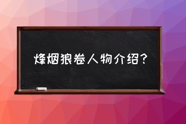 烽烟狼卷笔趣阁 烽烟狼卷人物介绍？