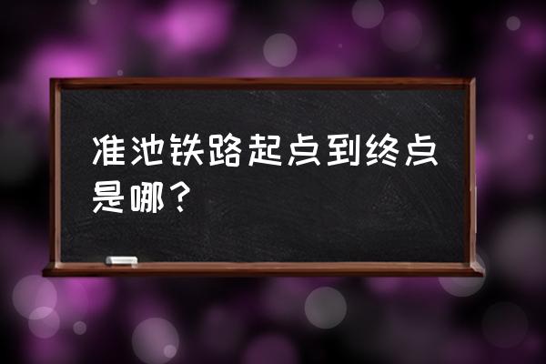 准池铁路总部在哪里 准池铁路起点到终点是哪？