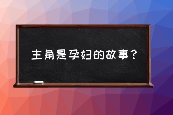 世界上最美的孕妇 主角是孕妇的故事？