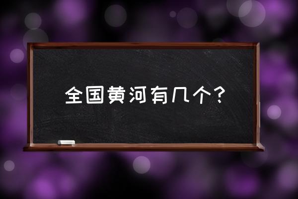 黄河流经几个省份地区 全国黄河有几个？