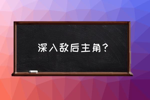 深入敌后免费完整版 深入敌后主角？