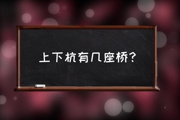 之江大桥全长 上下杭有几座桥？