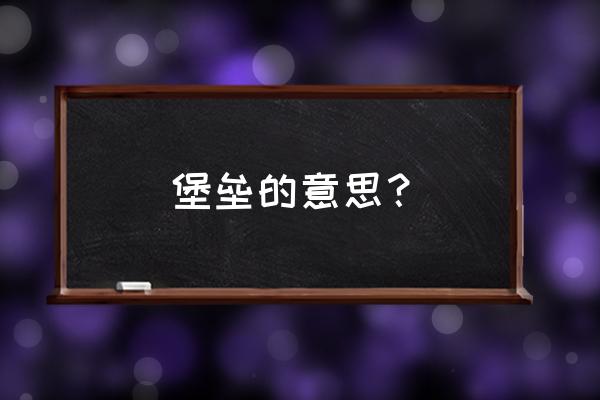 知识堡垒的意思 堡垒的意思？