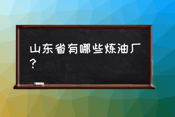 垦利石化装置 山东省有哪些炼油厂？