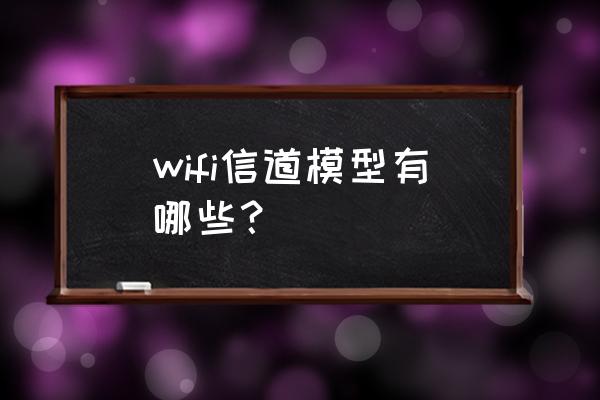 信道模型有哪几种 wifi信道模型有哪些？