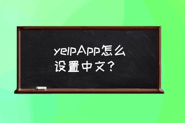 itunes英文版怎么用 yelpApp怎么设置中文？